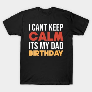 I Cant Keep Calm Its My Dad Birthday T-Shirt